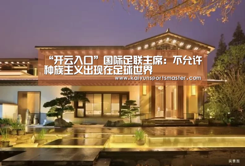 “开云入口”国际足联主席:不允许种族主义出现在足球世界(图2) 开云足球