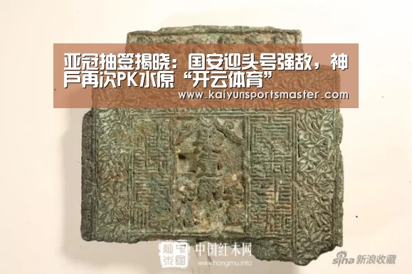 亚冠抽签揭晓:国安迎头号强敌,神户再次PK水原“开云体育”(图2) 开云足球